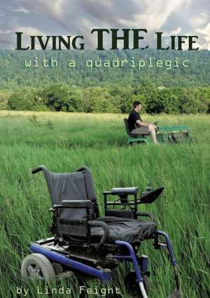 Living the Life with a Quadriplegic de Linda Feight