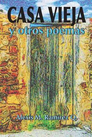 Casa Vieja y Otros Poemas de Alexis M. Ramirez