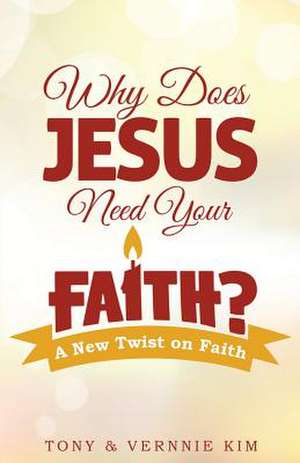 Why Does Jesus Need Your Faith? de Tony Kim