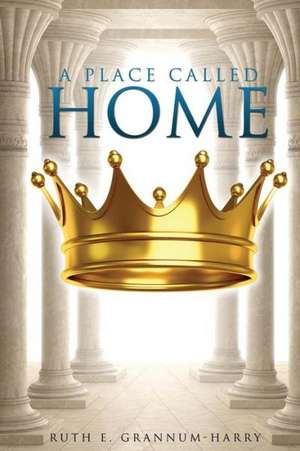 A Place Called Home de Ruth E. Grannum-Harry