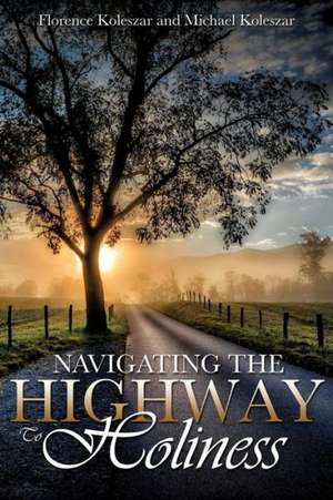 Navigating the Highway to Holiness de Florence Koleszar