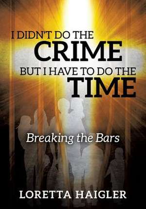 I Didn't Do the Crime But I Have to Do the Time de Loretta Haigler