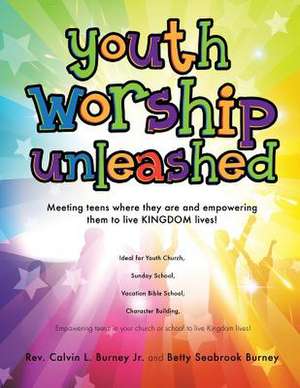 Youth Worship Unleashed de Rev Calvin L. Burney Jr