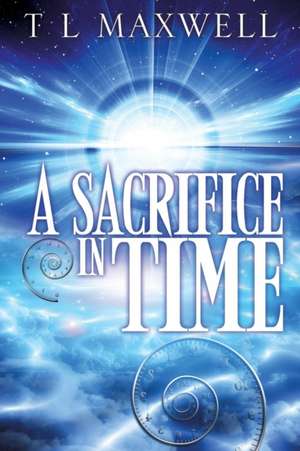 A Sacrifice in Time de T. L. Maxwell