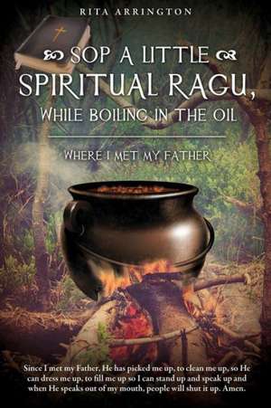 Sop a Little Spiritual Ragu, While Boiling in the Oil. de Rita Arrington