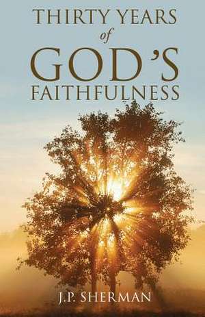 Thirty Years of God's Faithfulness de J. P. Sherman