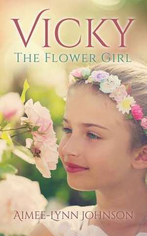 Vicky: The Flower Girl de Aimee-Lynn Johnson