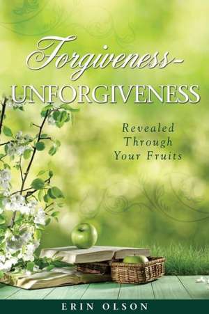 Forgiveness - Unforgiveness de Erin Olson