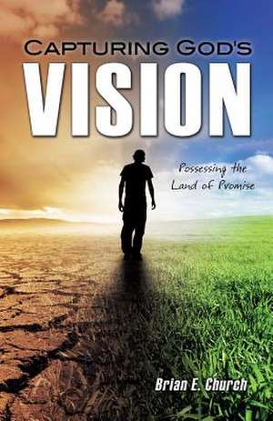 Capturing God's Vision de Brian E. Church