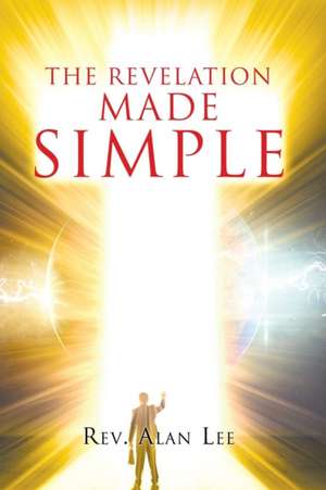 The Revelation Made Simple de Rev Alan Lee