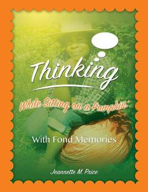 Thinking While Sitting on a Pumpkin: With Fond Momories de Jeannette M. Price