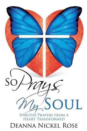 So Prays My Soul de Deanna Nickel Rose