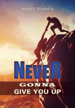 Never Gonna Give You Up de Melvyn E. Woolard Sr