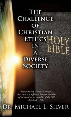 The Challenge of Christian Ethics in a Diverse Society de Dr Michael L. Silver