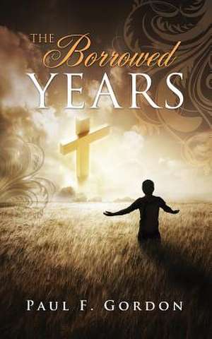 The Borrowed Years de Paul F Gordon