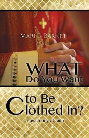 What Do You Want to Be Clothed In? de Mari I. Barnet