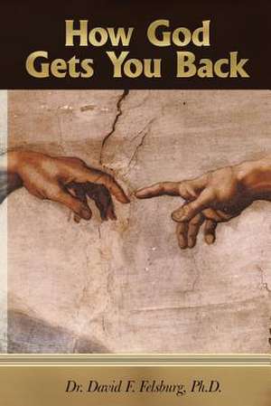 How God Gets You Back de Ph. D. Dr David F. Felsburg