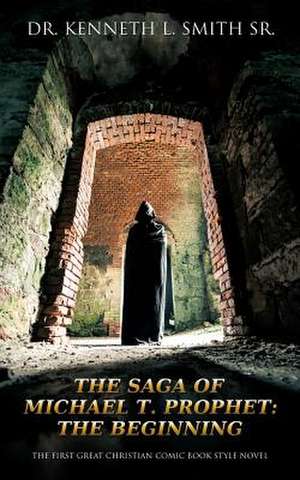 The Saga of Michael T. Prophet: The Beginning de Dr Kenneth L. Smith Sr