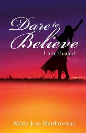 Dare to Believe de Marie-Jose Mardirossian