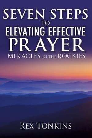 Seven Steps to Elevating Effective Prayer de Rex Tonkins