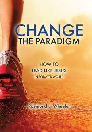 Change the Paradigm de Raymond L. Wheeler