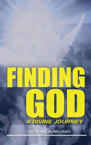 Finding God: A Divine Journey de Cher Vang Kong Vang