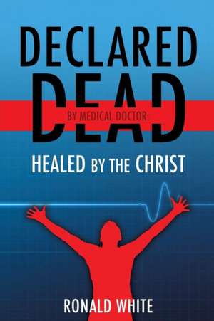 Declared Dead by Medical Doctor de Ronald White