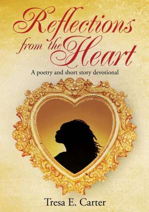 Reflections from the Heart de Tresa E. Carter