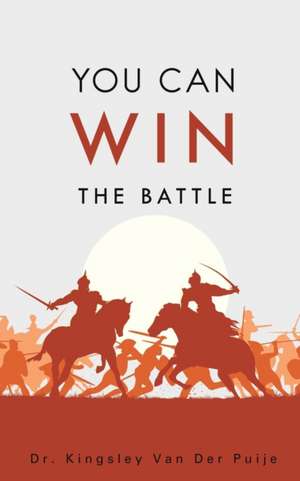 You Can Win the Battle de Dr Kingsley Van Der Puije