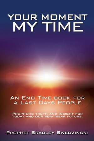 Your Moment My Time de Prophet Bradley Swedzinski