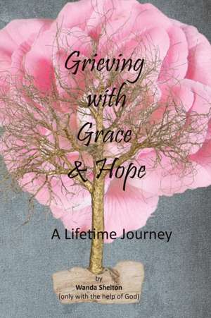 Grieving with Grace and Hope de Wanda Smith Shelton