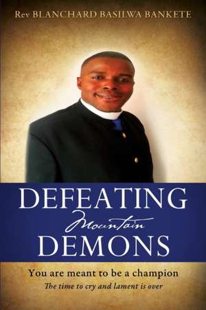 Defeating Mountain Demons de Rev Blanchard Basilwa Bankete