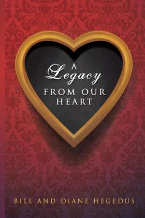 A Legacy from Our Heart de Bill Hegedus