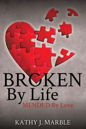 Broken by Life de Kathy J. Marble