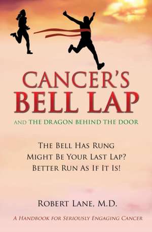 Cancer's Bell Lap and the Dragon Behind the Door de M. D. Robert Lane