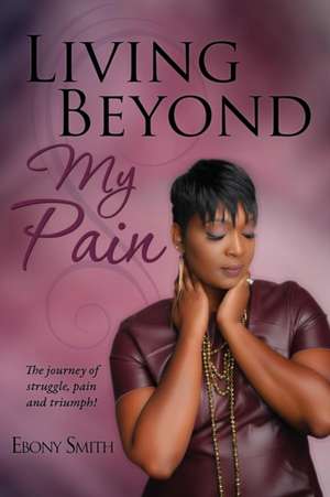 Living Beyond My Pain de Ebony Smith