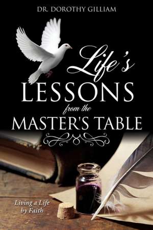 Life's Lessons from the Master's Table de Dr Dorothy Gilliam