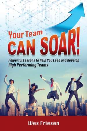 Your Team Can Soar! de Wes Friesen