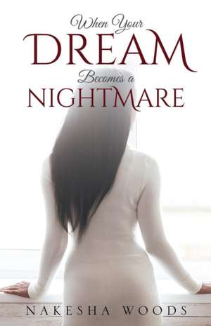 When Your Dream Becomes a Nightmare de Nakesha Woods