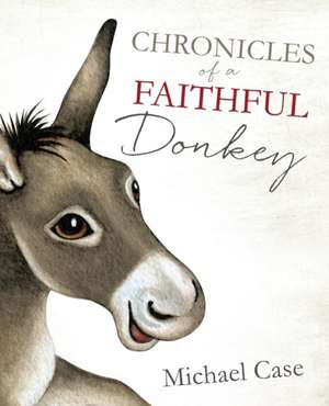 Chronicles of a Faithful Donkey de Michael Case