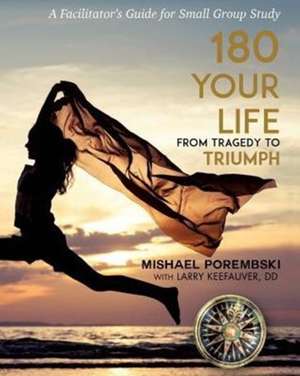 180 Your Life from Tragedy to Triumph: A Facilitator's Guide for Small Group Study de Mishael Porembski