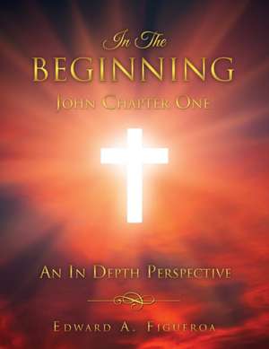 In the Beginning John Chapter One de Edward a. Figueroa