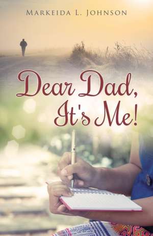 Dear Dad, It's Me! de Markeida L. Johnson