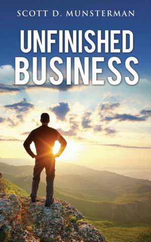 Unfinished Business de Scott D. Munsterman