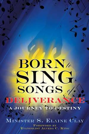 Born To Sing Songs of Deliverance de S. Elaine Clay