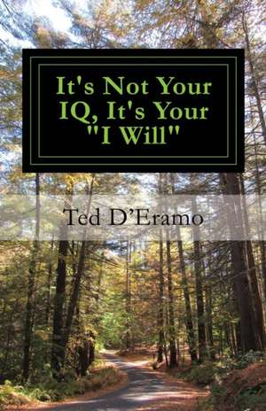 It's Not Your IQ, It's Your I Will de Ted D'Eramo