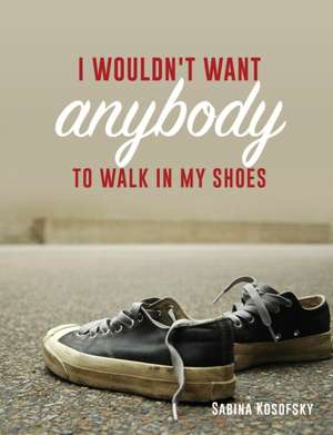 I Wouldn't Want Anybody to Walk in My Shoes de Sabina Kosofsky