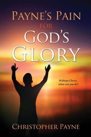 Payne's Pain for God's Glory de Christopher Payne