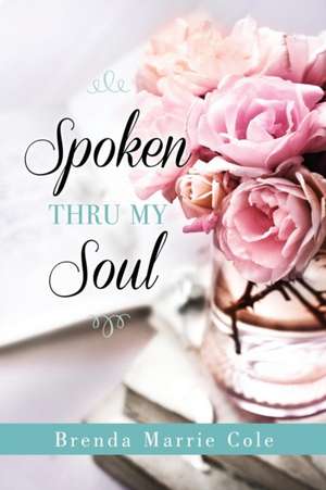 Spoken Thru My Soul de Brenda Marrie Cole