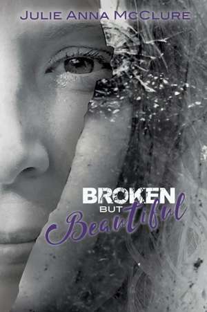 Broken but Beautiful de Julie Anna McClure